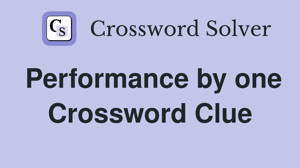 Performance by one Crossword Clue