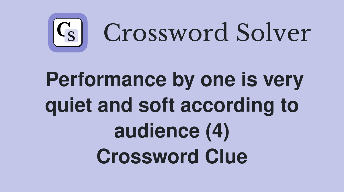 Performance by one is very quiet and soft according to audience (4) Crossword Clue