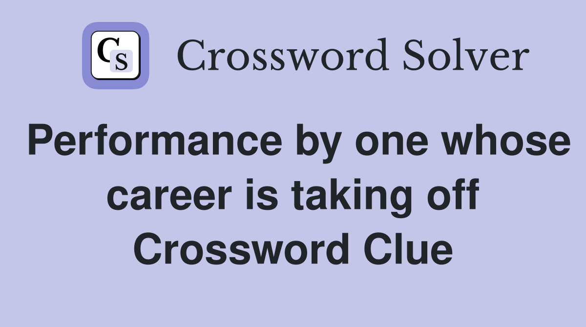 Performance by one whose career is taking off Crossword Clue