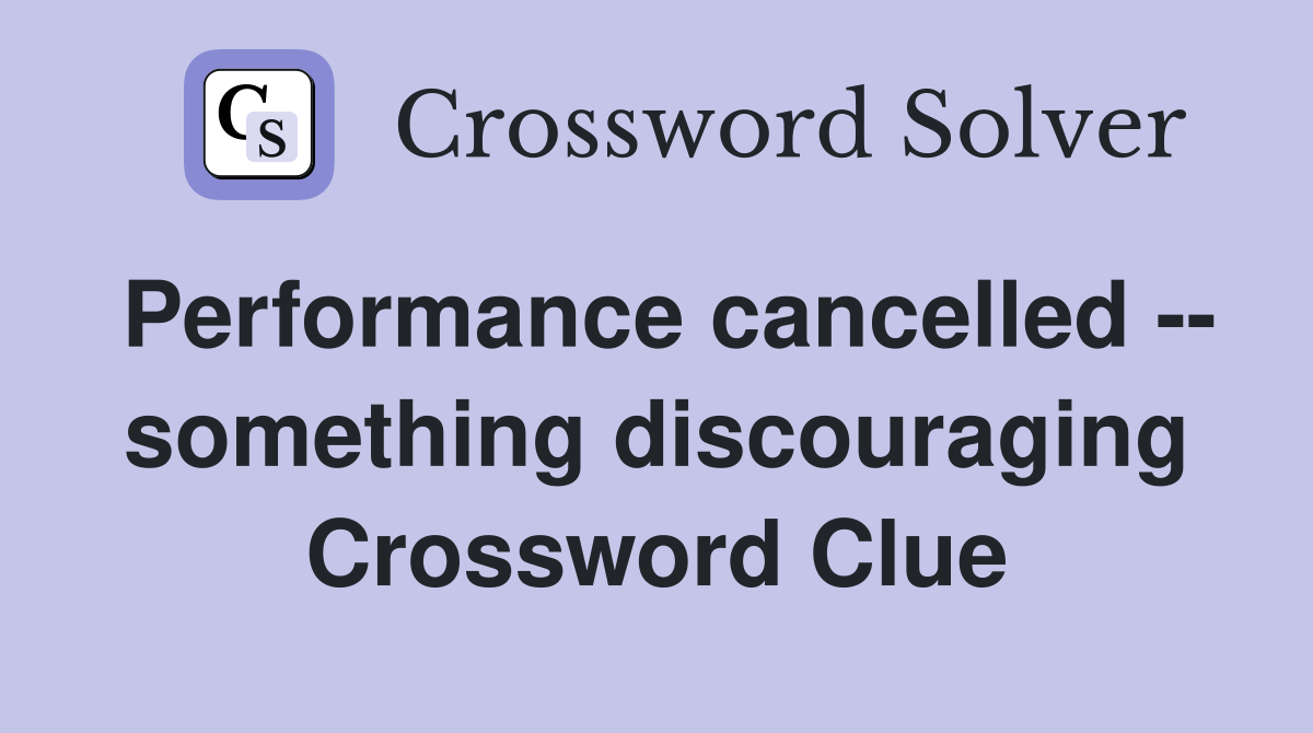 Performance cancelled -- something discouraging Crossword Clue