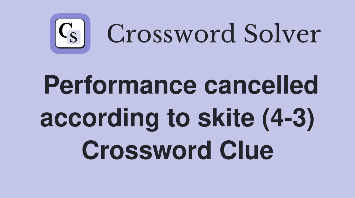 Performance cancelled according to skite (4-3) Crossword Clue