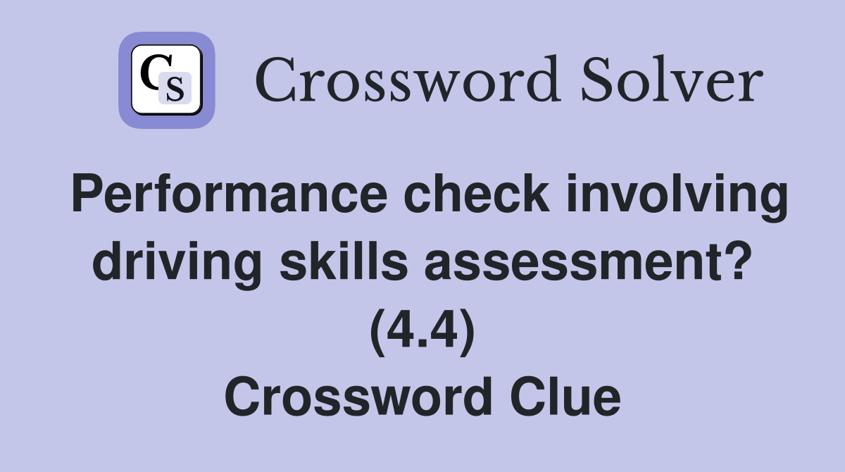 Performance check involving driving skills assessment? (4.4) Crossword Clue
