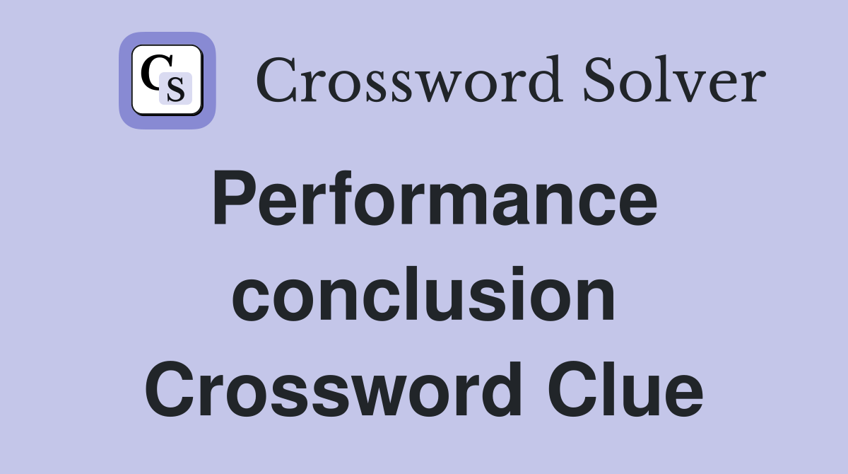 Performance conclusion Crossword Clue