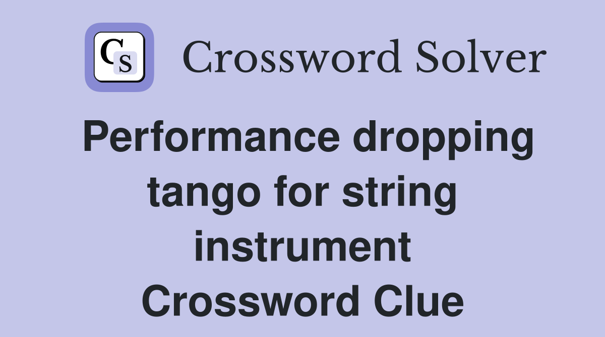 Performance dropping tango for string instrument Crossword Clue