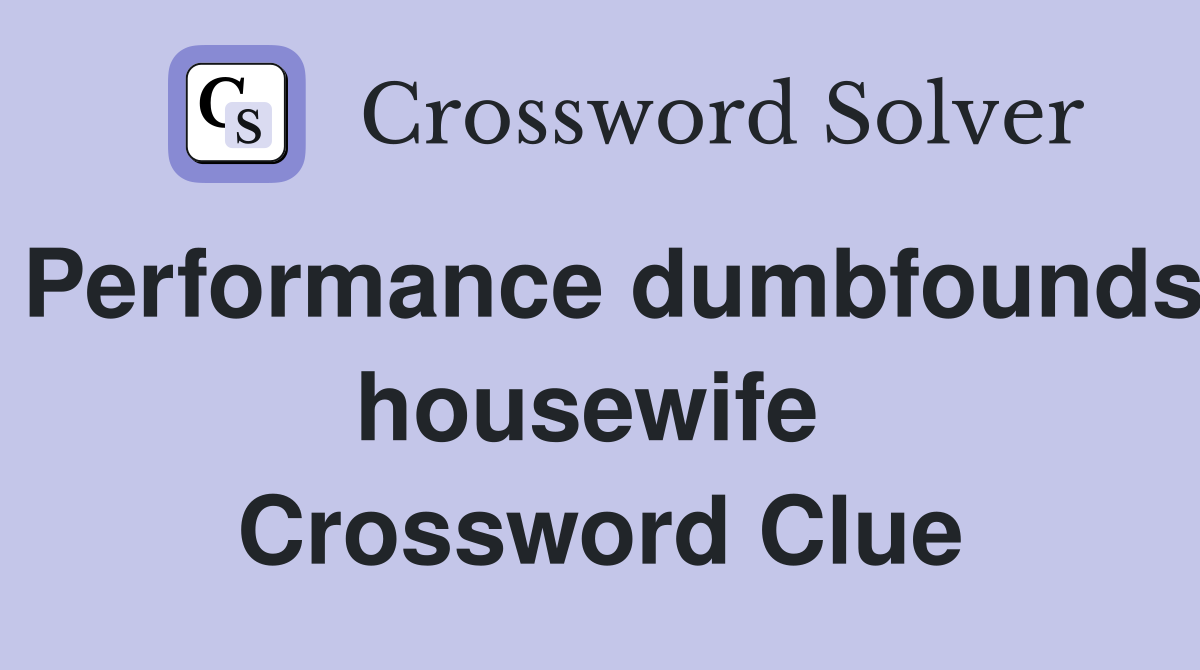 Performance dumbfounds housewife  Crossword Clue