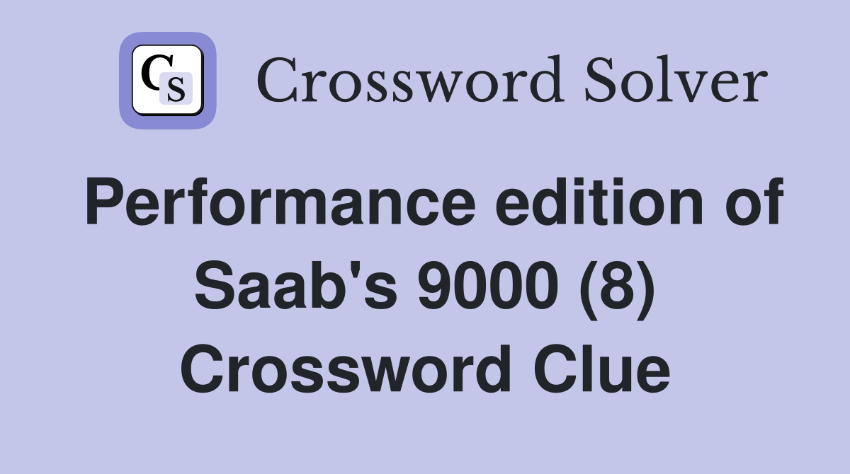 Performance edition of Saab's 9000 (8) Crossword Clue