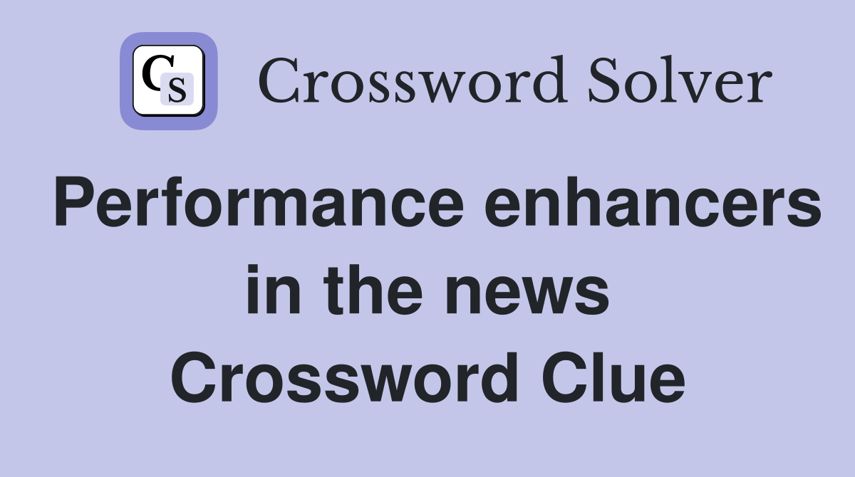 Performance enhancers in the news Crossword Clue
