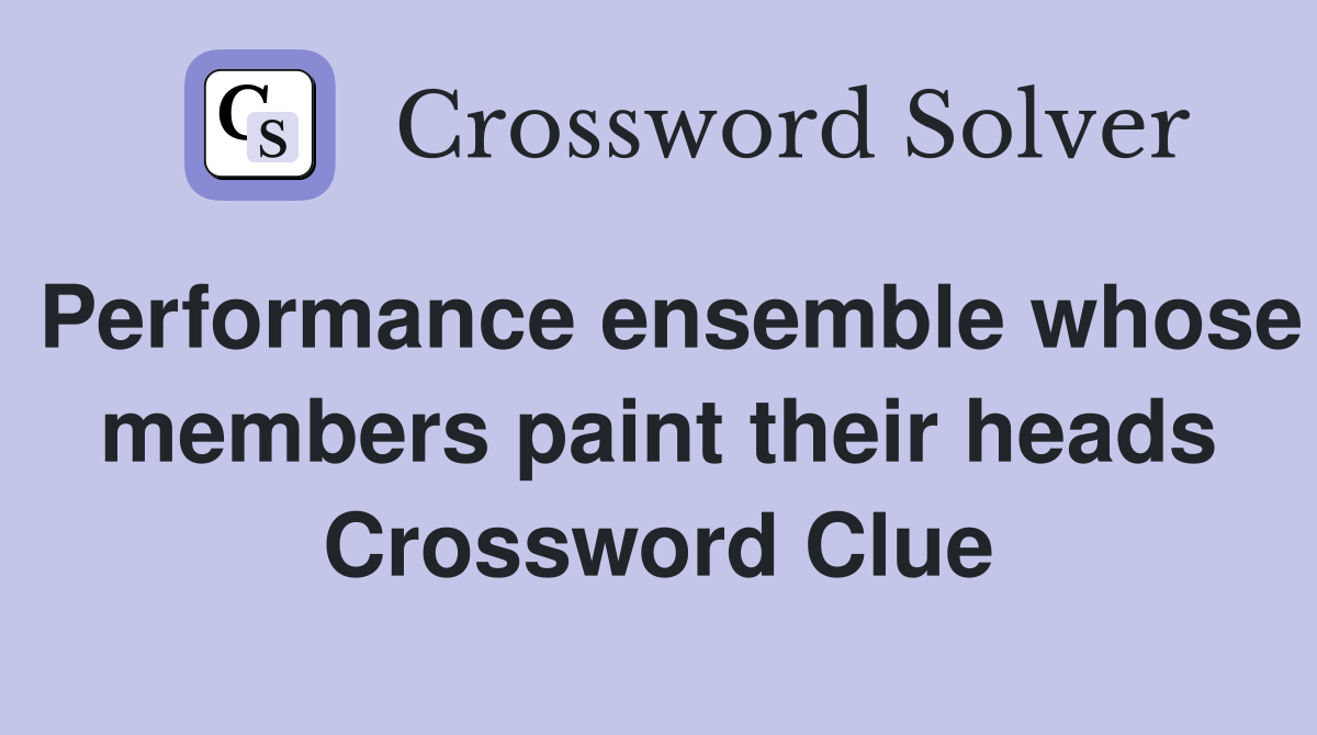 Performance ensemble whose members paint their heads Crossword Clue