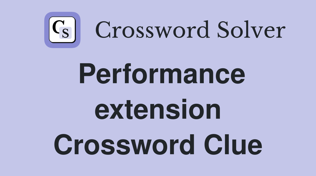 Performance extension Crossword Clue
