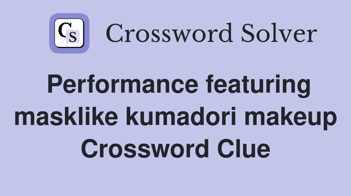 Performance featuring masklike kumadori makeup Crossword Clue