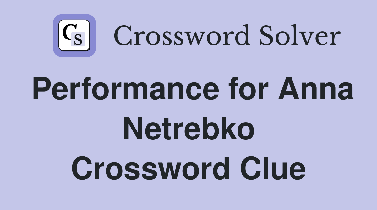Performance for Anna Netrebko Crossword Clue