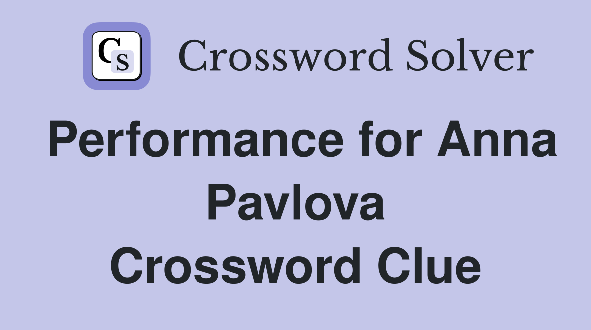 Performance for Anna Pavlova Crossword Clue