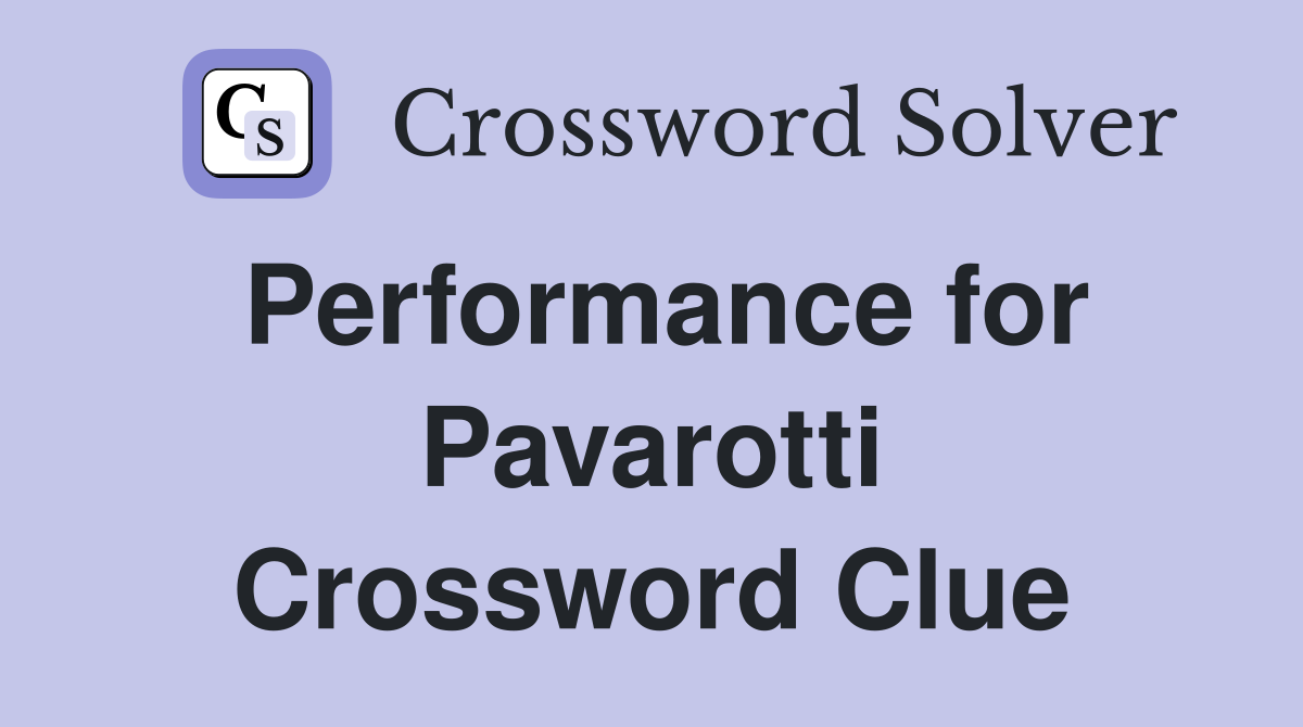 Performance for Pavarotti Crossword Clue