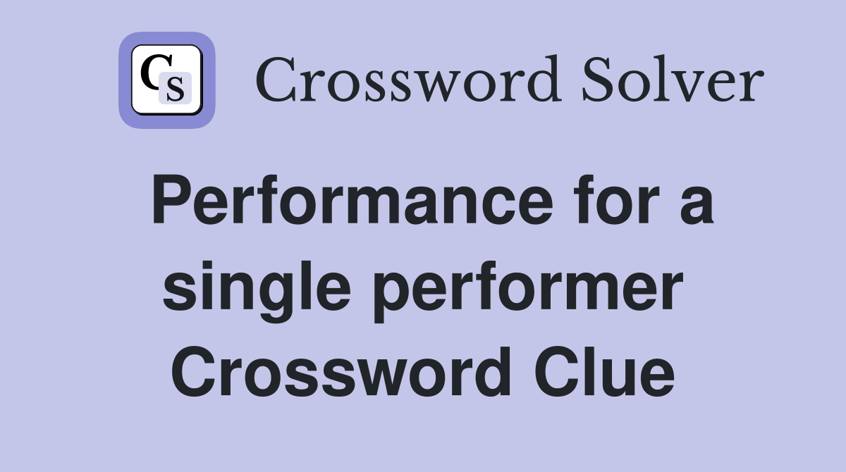 Performance for a single performer Crossword Clue