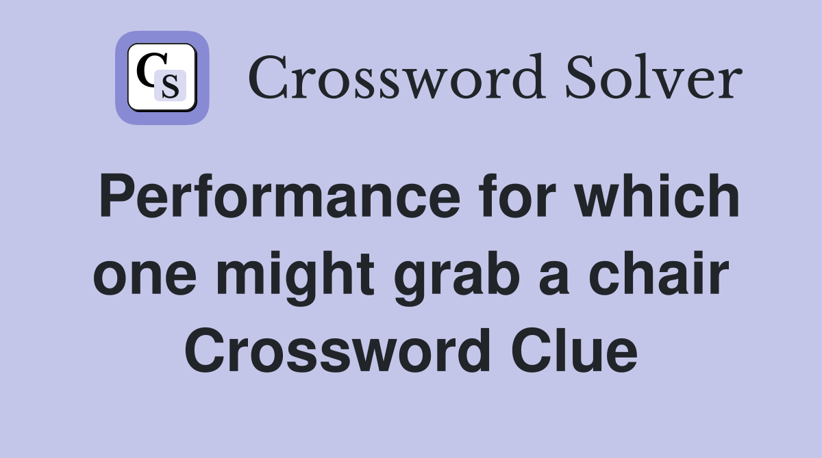 Performance for which one might grab a chair Crossword Clue