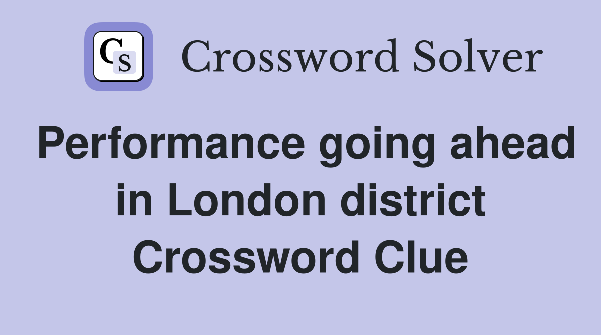 Performance going ahead in London district Crossword Clue