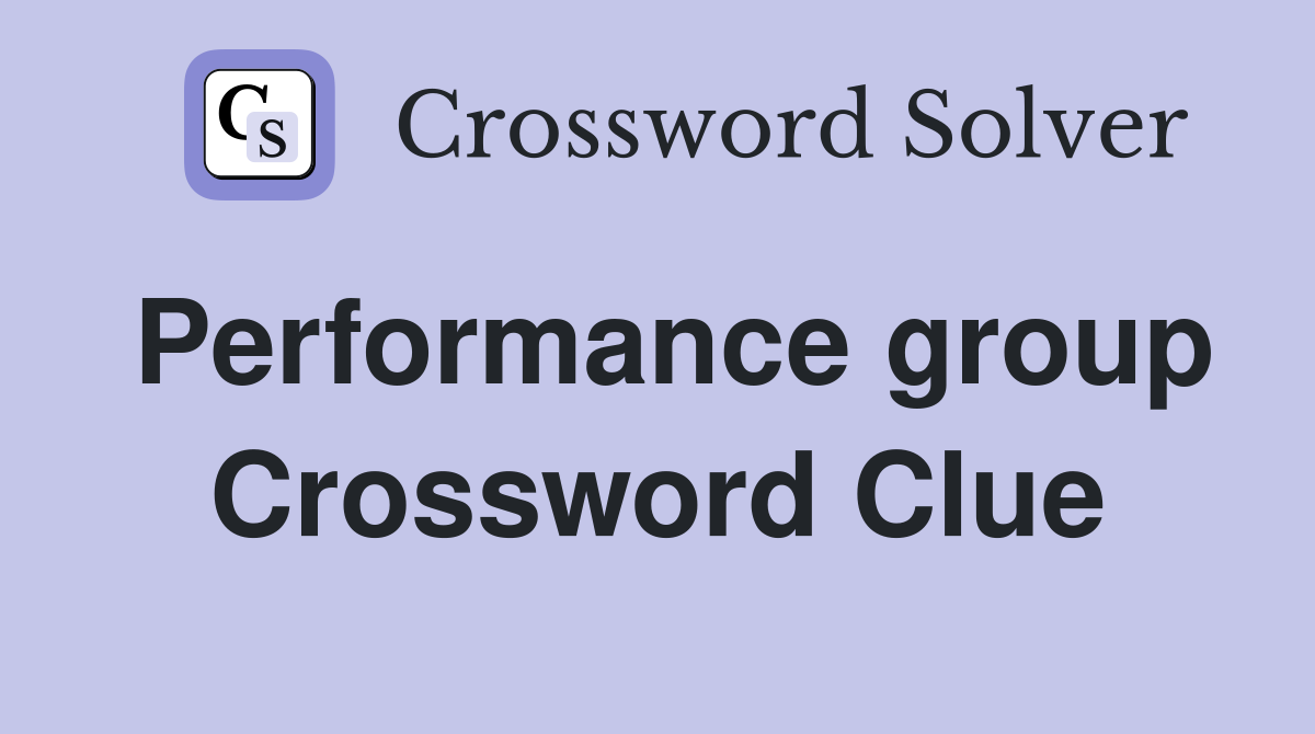 Performance group Crossword Clue