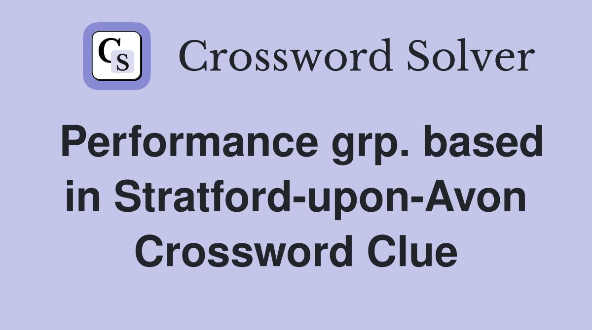 Performance grp. based in Stratford-upon-Avon Crossword Clue