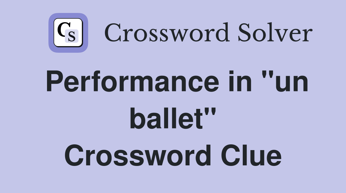 Performance in ''un ballet'' Crossword Clue