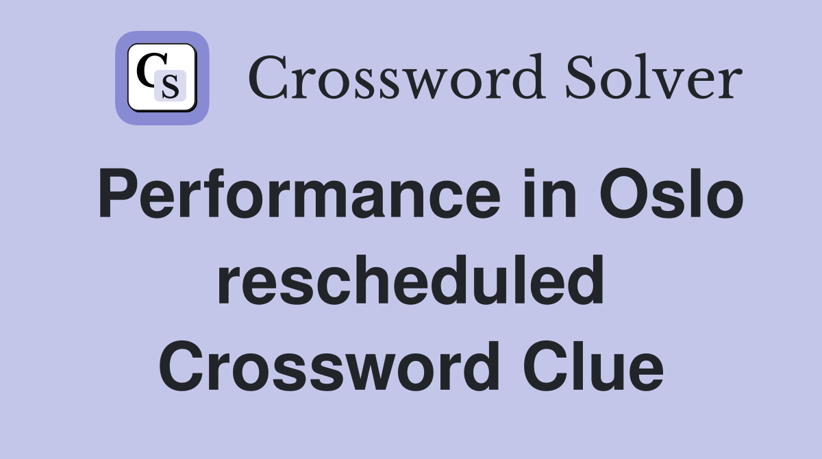 Performance in Oslo rescheduled Crossword Clue