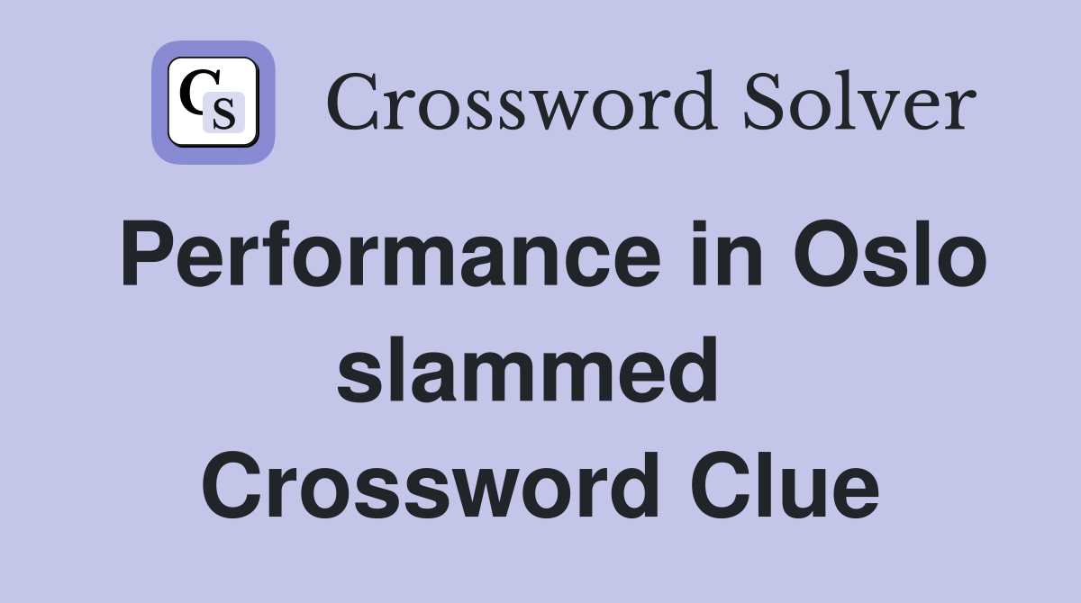 Performance in Oslo slammed  Crossword Clue