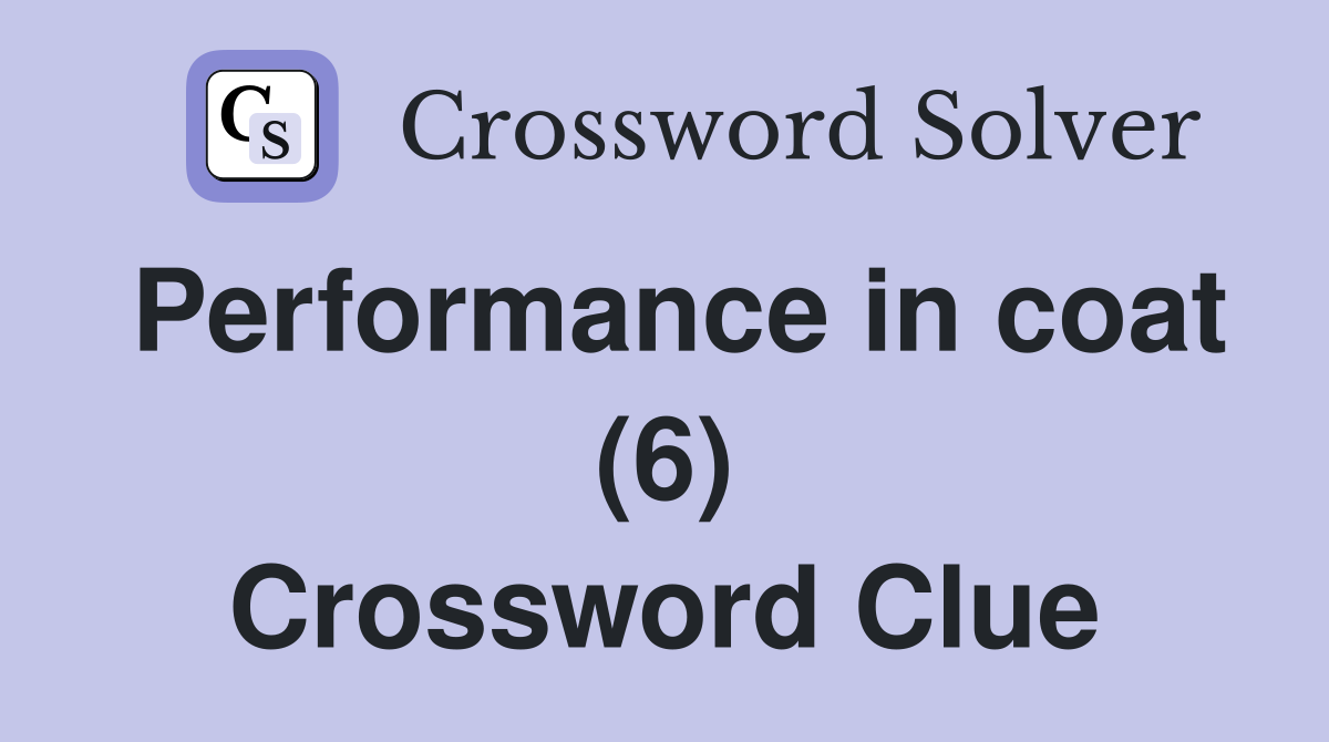 Performance in coat (6) Crossword Clue