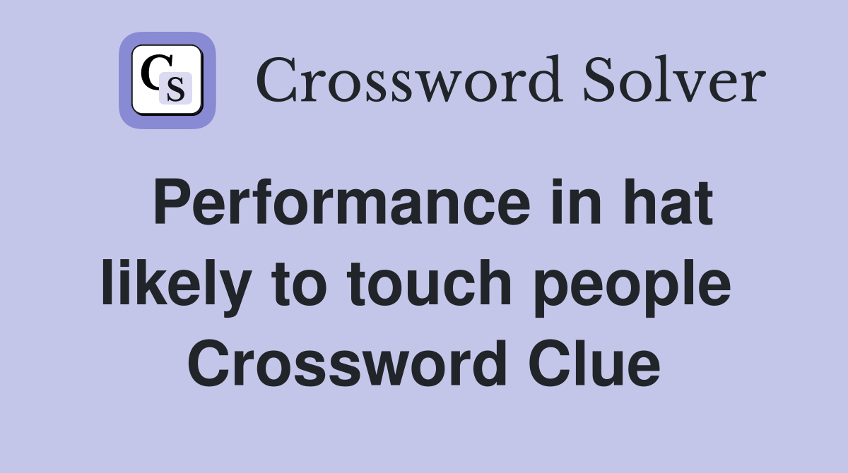 Performance in hat likely to touch people  Crossword Clue