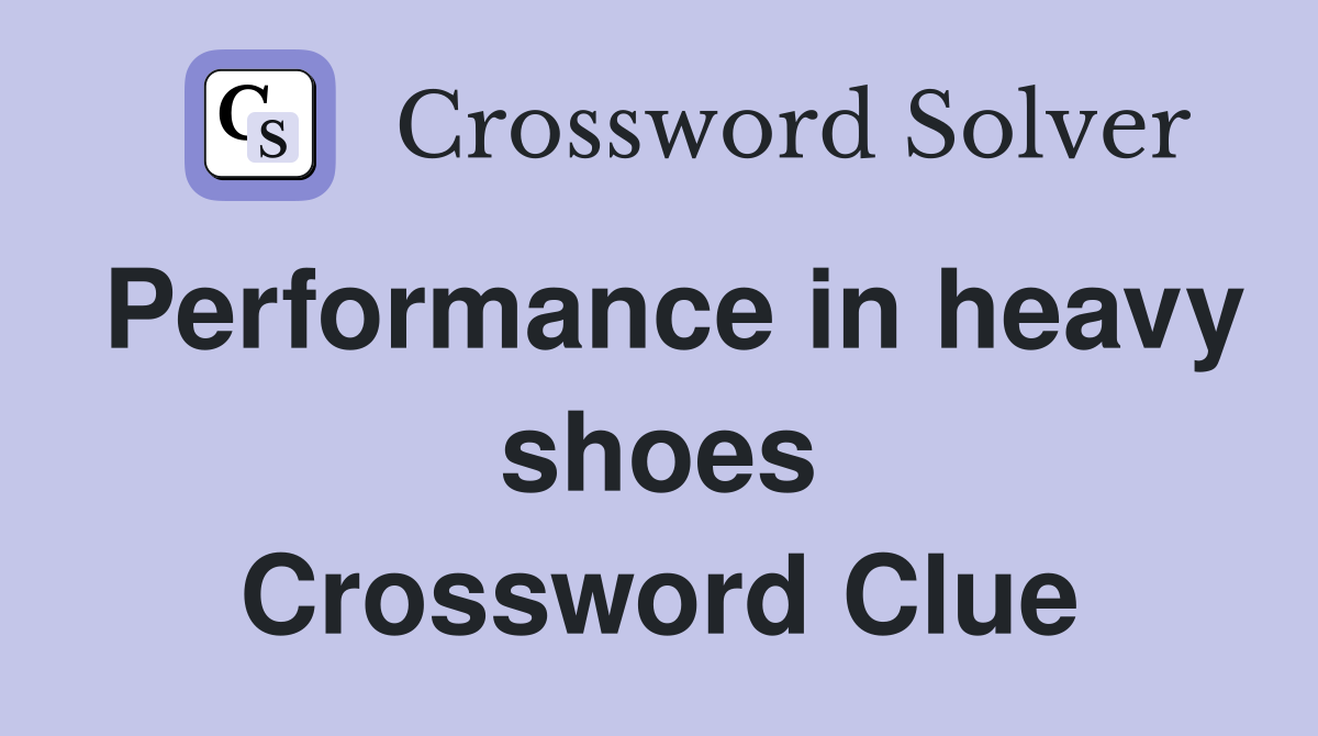 Performance in heavy shoes Crossword Clue