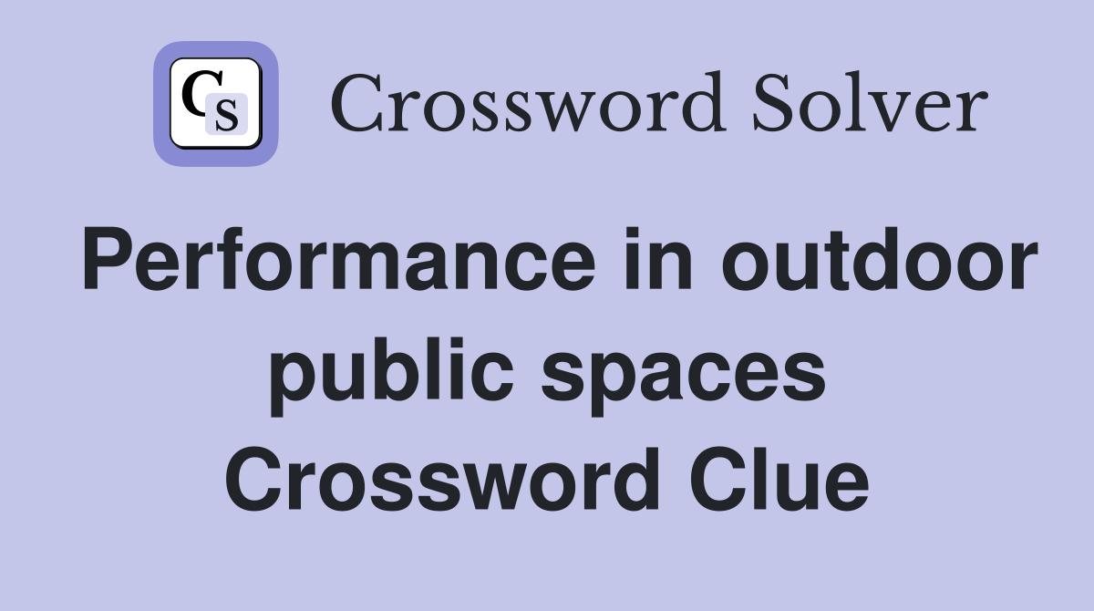 Performance in outdoor public spaces Crossword Clue