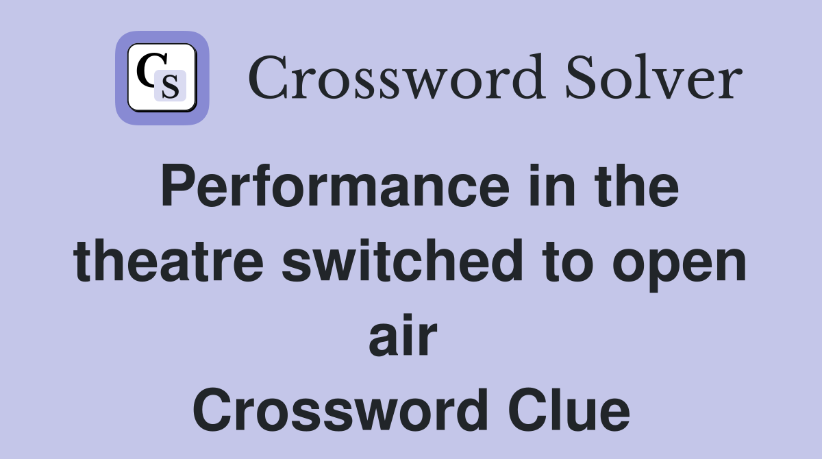 Performance in the theatre switched to open air  Crossword Clue