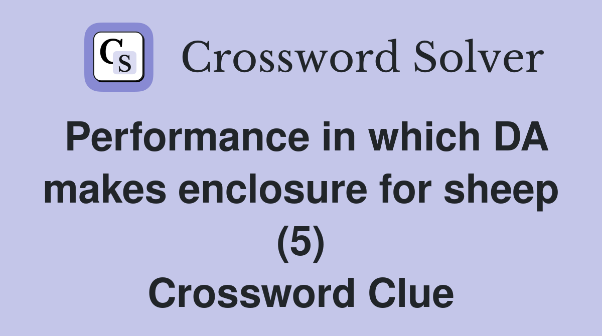 Performance in which DA makes enclosure for sheep (5) Crossword Clue