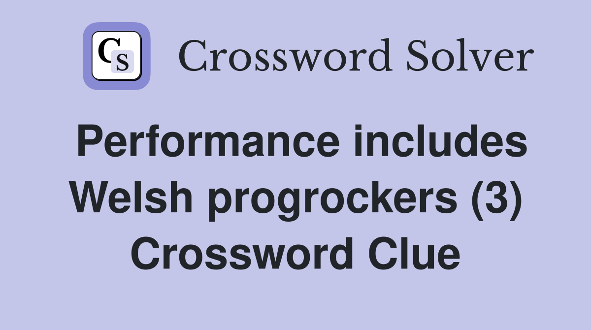 Performance includes Welsh progrockers (3) Crossword Clue