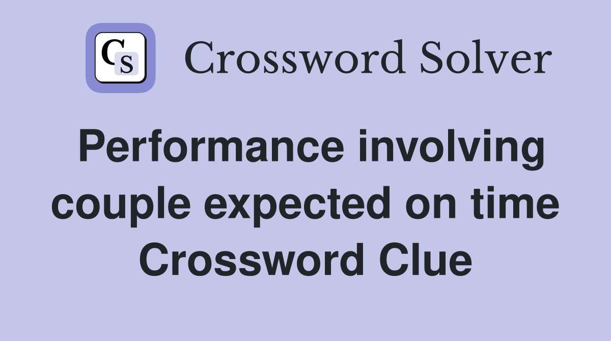 Performance involving couple expected on time Crossword Clue