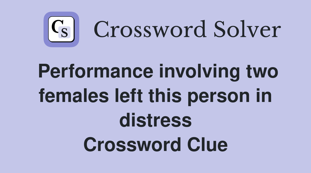 Performance involving two females left this person in distress Crossword Clue