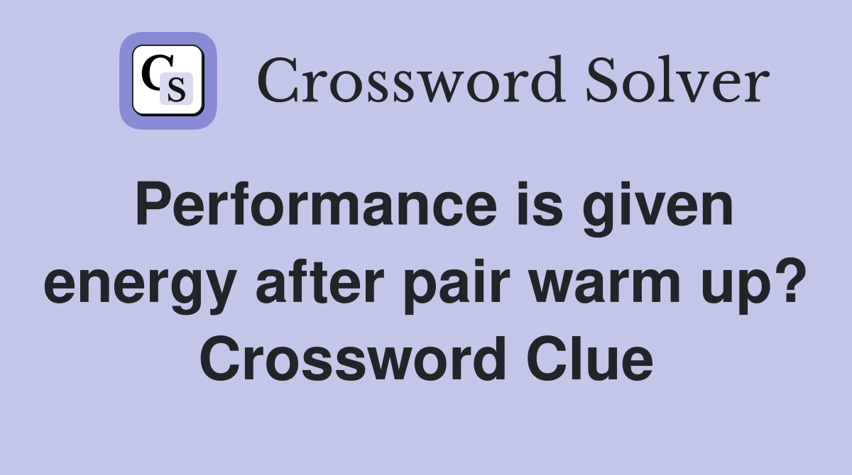 Performance is given energy after pair warm up? Crossword Clue