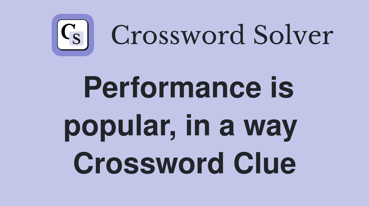 Performance is popular, in a way  Crossword Clue