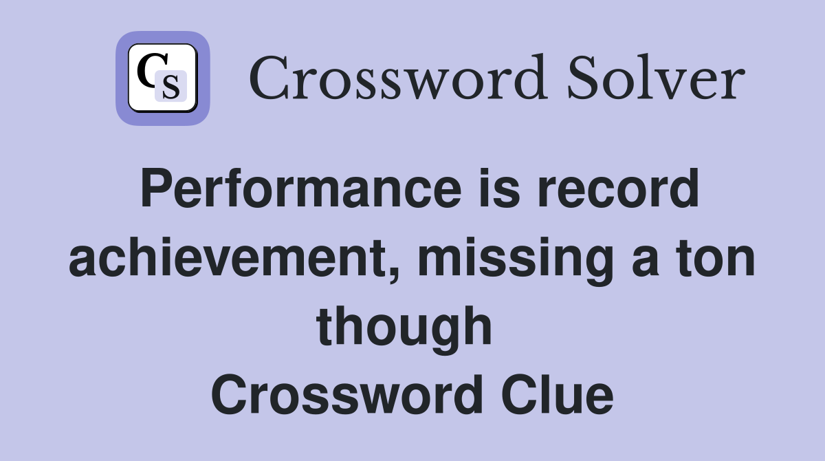 Performance is record achievement, missing a ton though  Crossword Clue