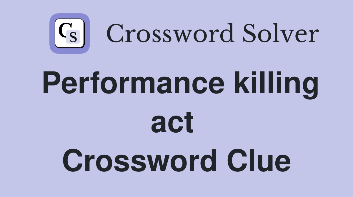 Performance killing act  Crossword Clue