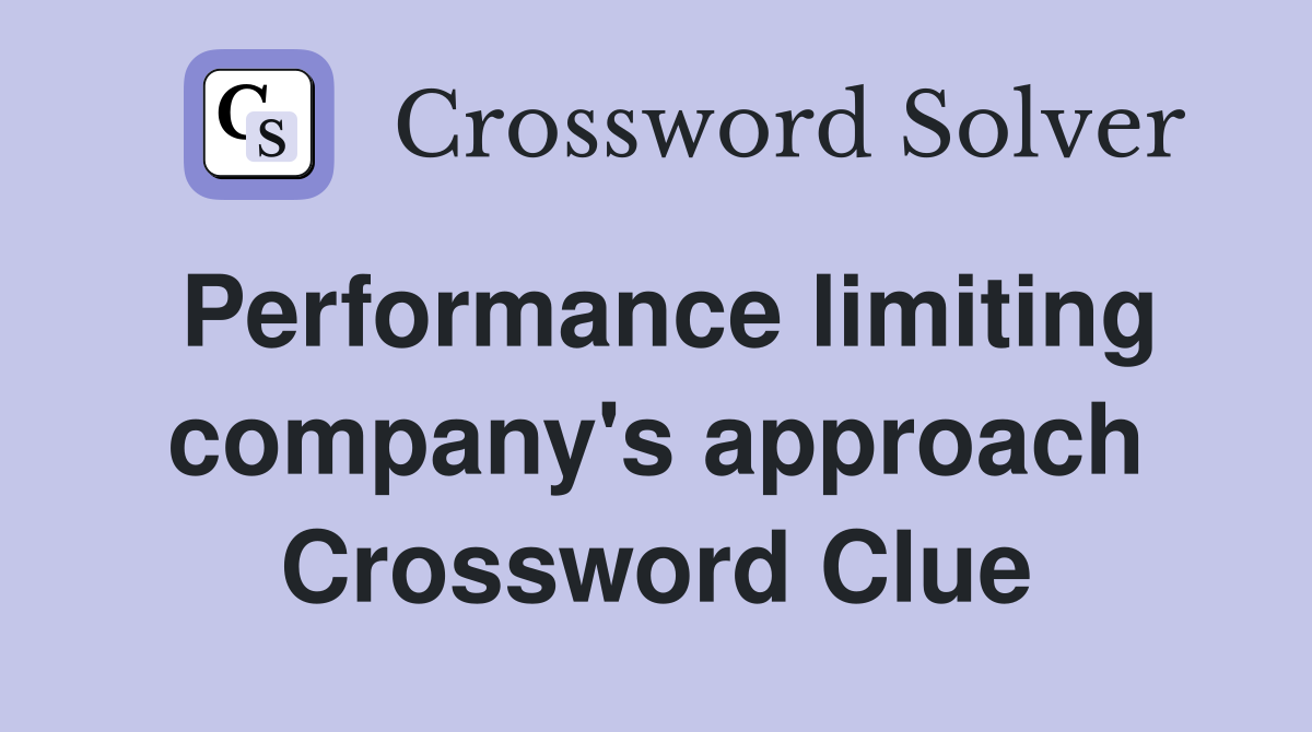 Performance limiting company's approach Crossword Clue