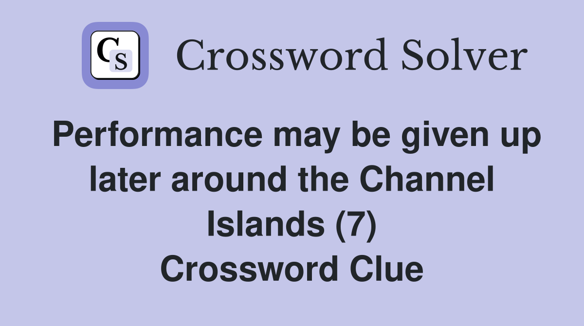 Performance may be given up later around the Channel Islands (7) Crossword Clue