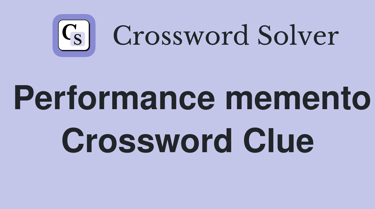 Performance memento Crossword Clue