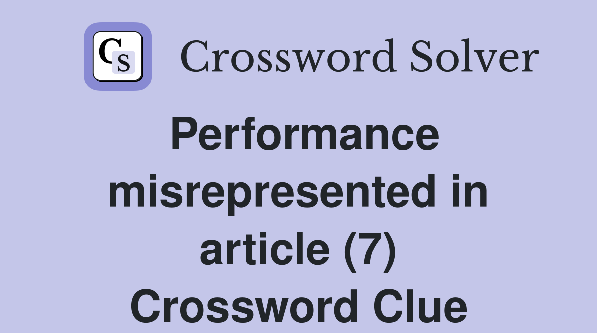 Performance misrepresented in article (7) Crossword Clue