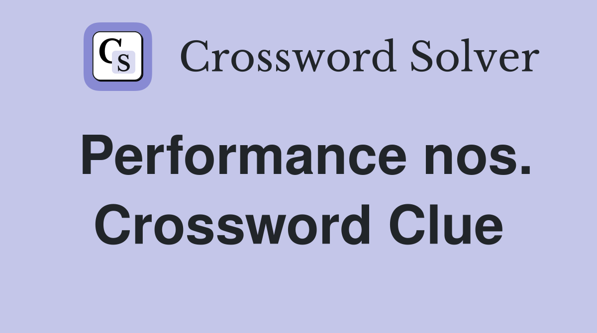 Performance nos. Crossword Clue