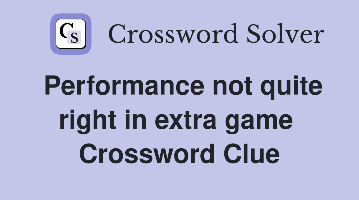 Performance not quite right in extra game  Crossword Clue