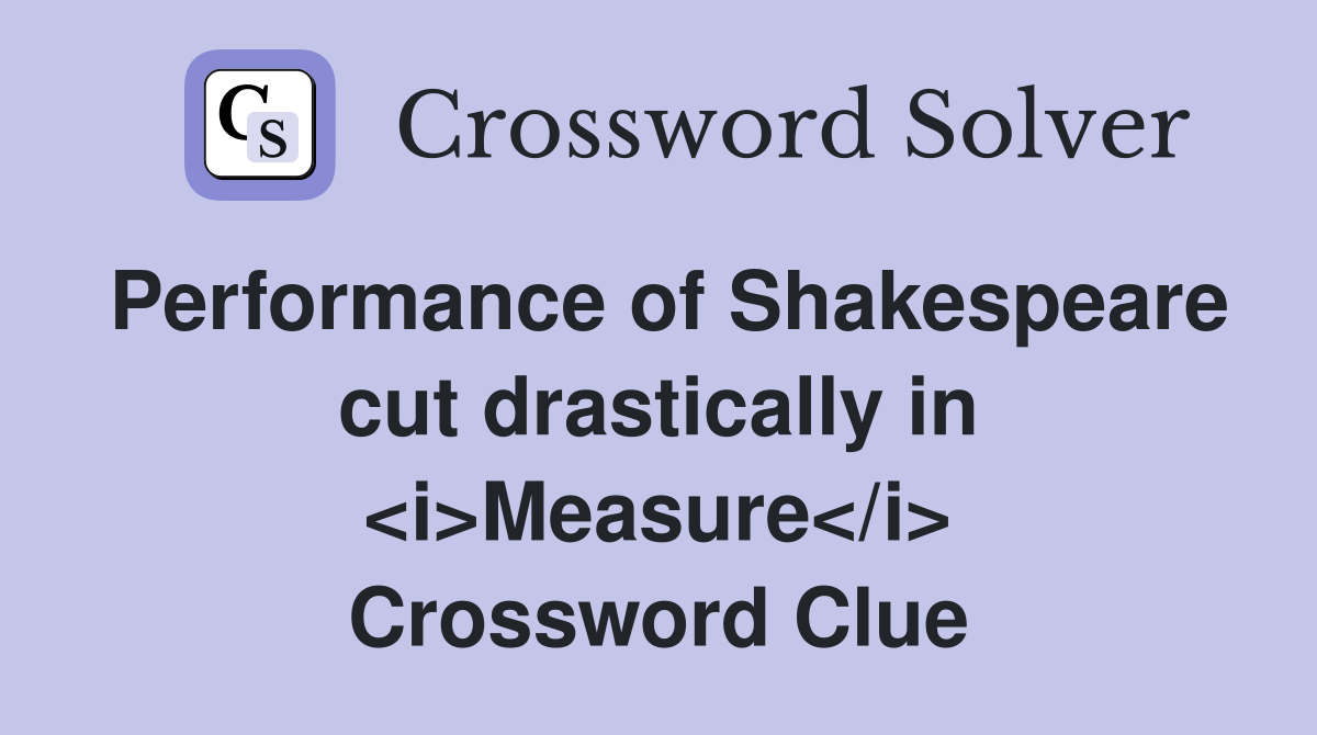 Performance of Shakespeare cut drastically in <i>Measure</i> Crossword Clue