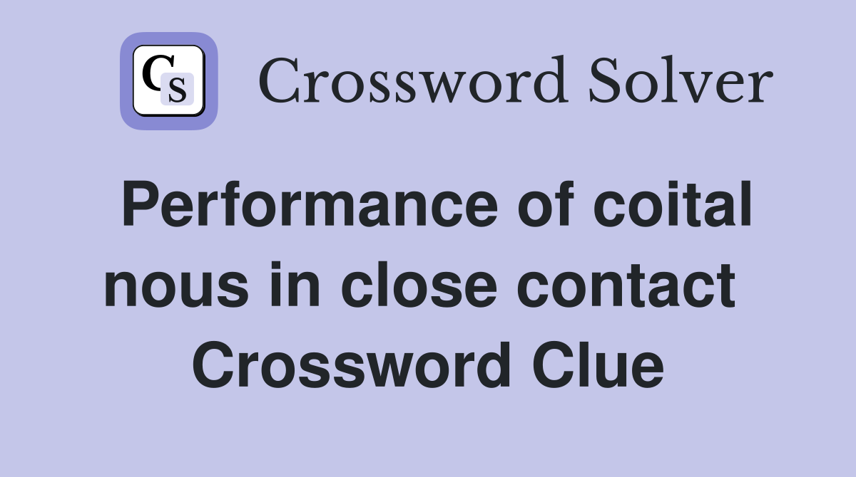 Performance of coital nous in close contact  Crossword Clue