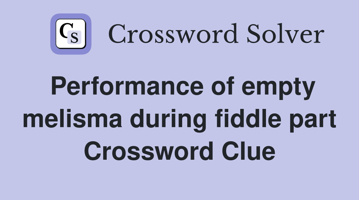 Performance of empty melisma during fiddle part Crossword Clue