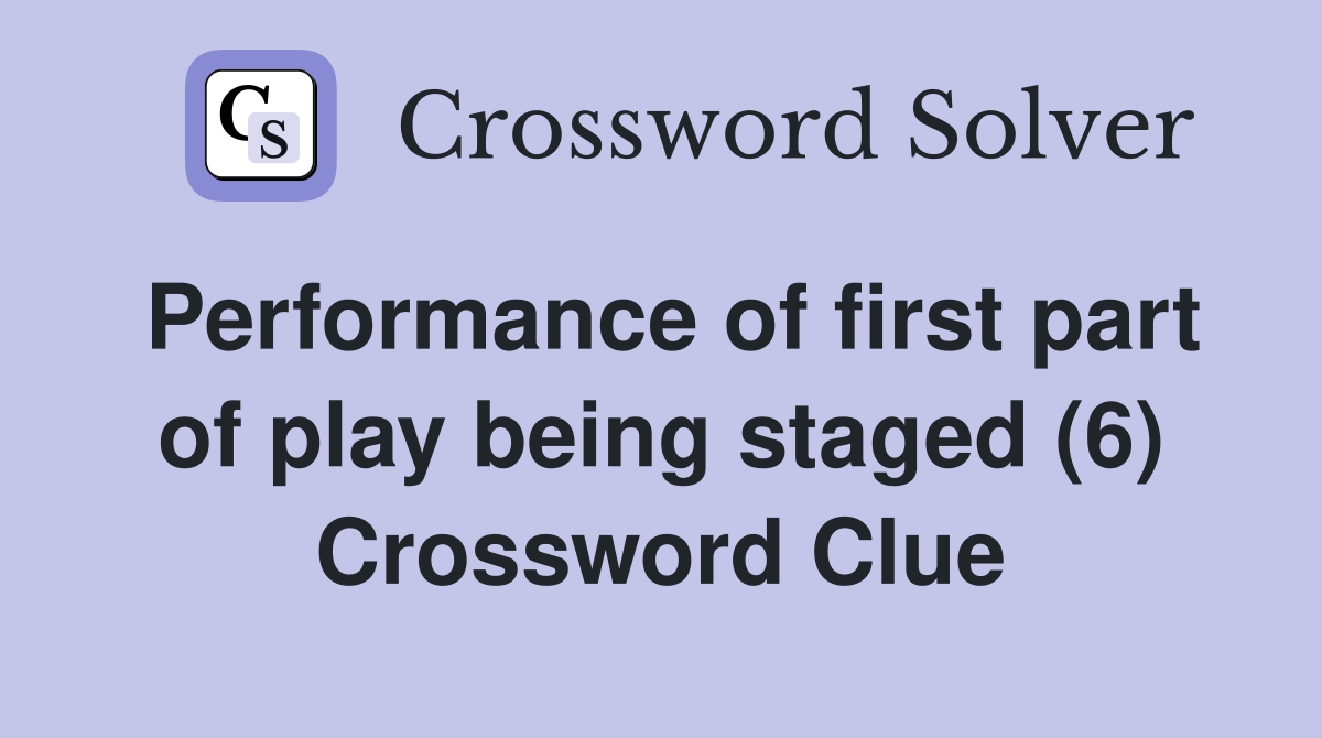 Performance of first part of play being staged (6) Crossword Clue