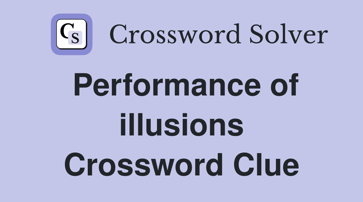 Performance of illusions Crossword Clue