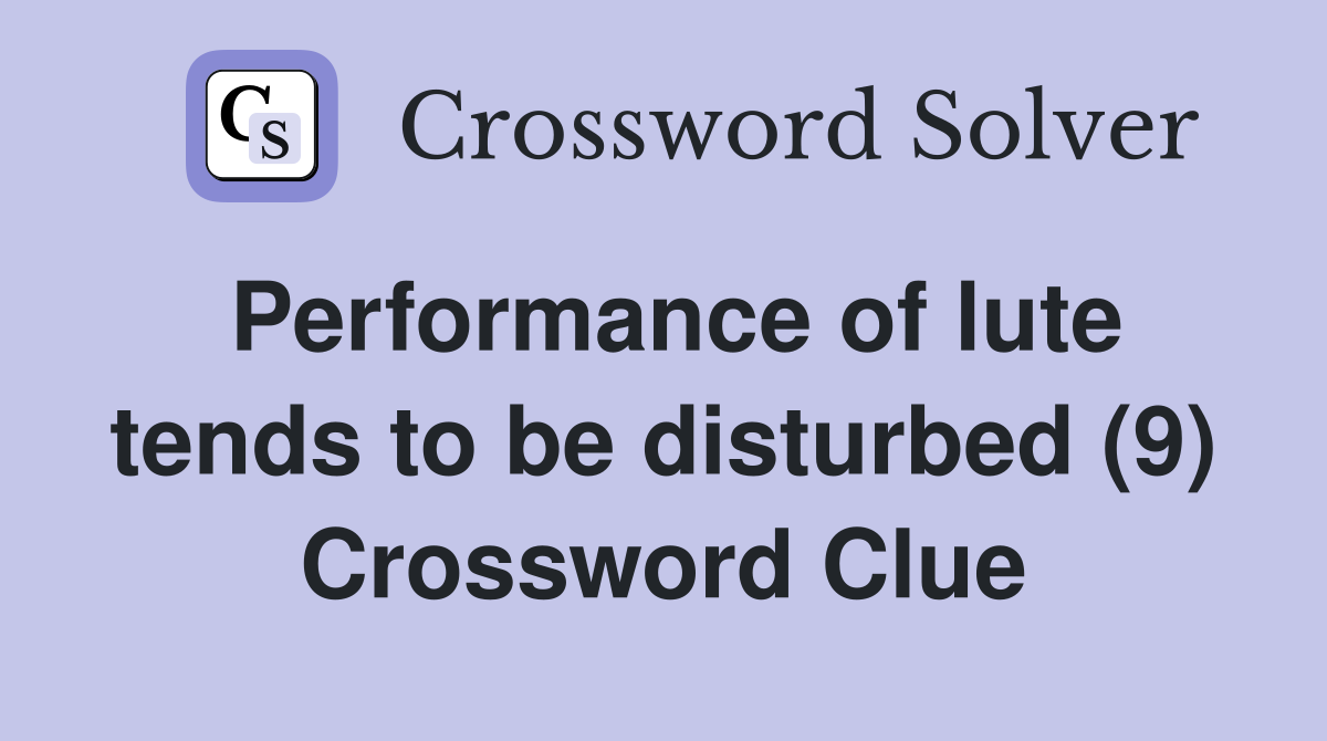 Performance of lute tends to be disturbed (9) Crossword Clue